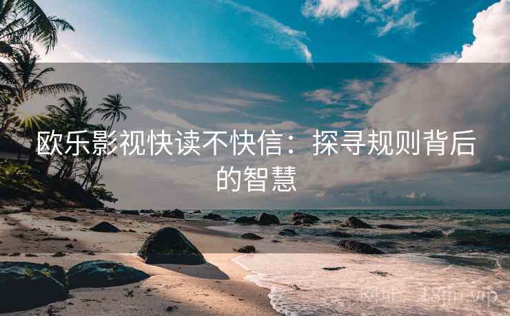 欧乐影视快读不快信：探寻规则背后的智慧