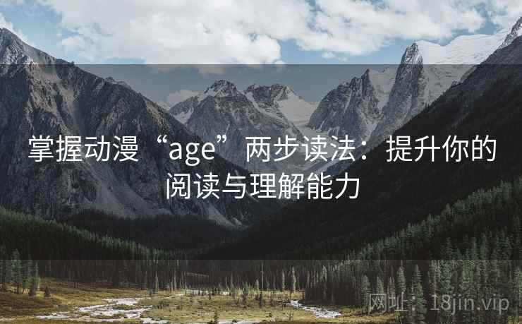 掌握动漫“age”两步读法：提升你的阅读与理解能力