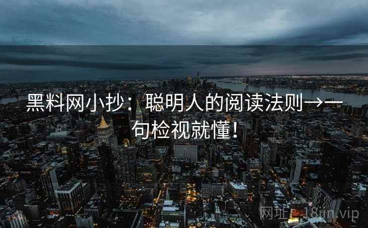 黑料网小抄：聪明人的阅读法则→一句检视就懂！