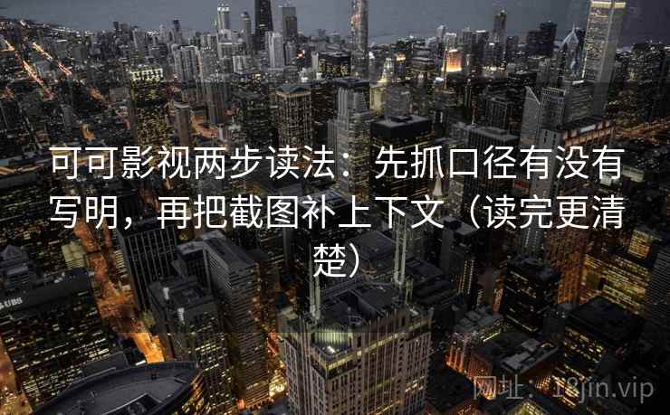 可可影视两步读法：先抓口径有没有写明，再把截图补上下文（读完更清楚）